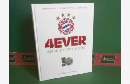 FC Bayern München - 4ever - Vier Meistertitel in Serie. Deutscher Meister und DFB-Pokalsieger 2016. Die offizielle Chronik.
