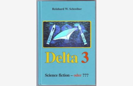 Delta 3 : Science fiction - oder ???  - Reinhard W. Scheiber