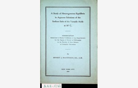 A study of heterogenous equilibria in aqueous sulutions of the sodium salts of the vanadic acids at 30° New York, Columbia Univ. , Diss. , 1936