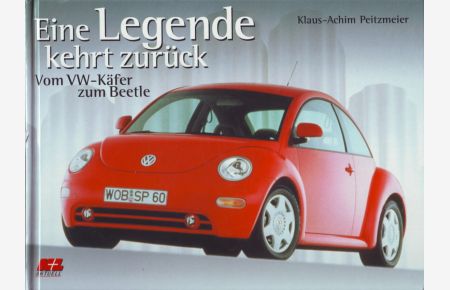 Eine Legende kehrt zurück : vom VW-Käfer zum Beetle  - Klaus-Achim Peitzmeier