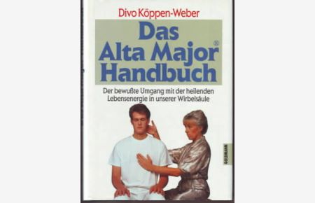 Das Alta-Major-Handbuch : der bewusste Umgang mit der heilenden Lebensenergie in unserer Wirbelsäule.   - Divo Köppen-Weber & Wulfing von Rohr. [Fotografien: Steve Hammand].