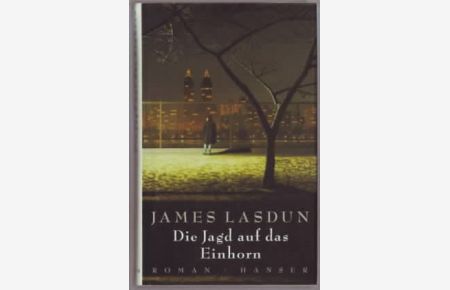 Die Jagd auf das Einhorn : Roman  - James Lasdun. Aus dem Engl. von Renate Orth-Guttmann
