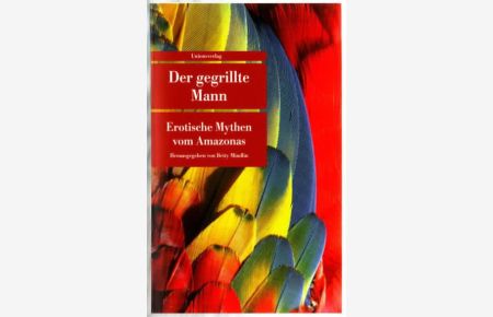 Der gegrillte Mann : erotische Mythen vom Amazonas  - Betty Mindlin (Hg.). Aus dem Portug. von Nicolai von Schweder-Schreiner