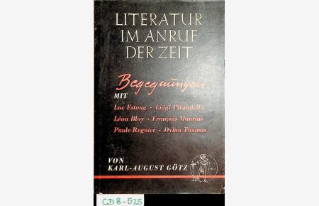 Literatur im Anruf der Zeit. Begegnungen mit L. Estang, L. Pirandello, L. Bloy, F. Mauriac, P. Regnier, D. Thomas .