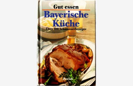 Bayerische Küche : über 100 Schmankerlrezepte.   - [Autor und Bildred.: Helga Lederer] / Gut essen