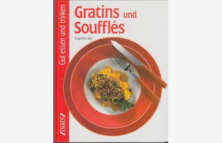 Gratins und Soufflés.   - Angelika Ilies. [Red.: Claudia Boss ; Cornelia Osterbrauck] / Gut essen und trinken