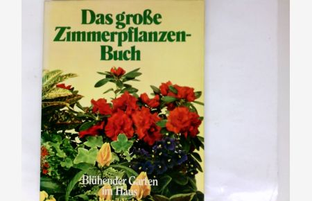 Das grosse Zimmerpflanzenbuch : blühender Garten im Haus.   - [aus d. Engl. übers. u. bearb. von Winfried zur Hausen]