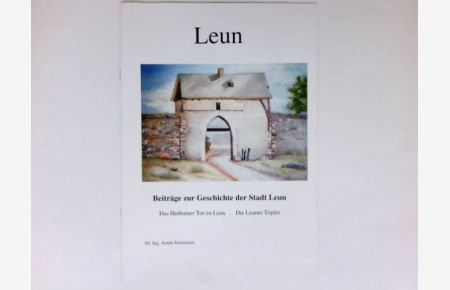 Leun :  - Beiträge zur Geschichte der Stadt Leun. Das Herborner Tor zu Leun. Die Leuner Töpfer.