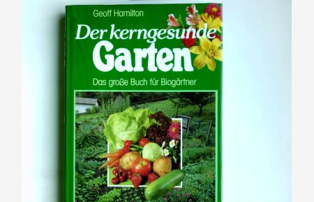 Der kerngesunde Garten : d. grosse Buch für Biogärtner.   - Geoff Hamilton. Übers.: Viktoria-Luise Kannenberg