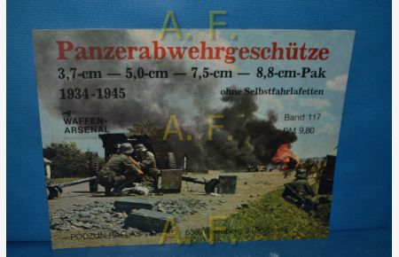 Panzerabwehrgeschütze : 3, 7-cm-, 5, 0-cm-, 7, 5-cm-, 8, 8-cm-Pak ohne Selbstfahrlafetten 1934 - 1945. Das Waffen-Arsenal Band 117.