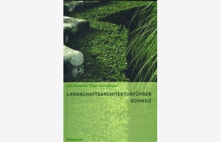 Landschaftsarchitekturführer Schweiz.   - hrsg. vom Bund Schweizer Landschaftsarchitekten und Landschaftsarchitektinnen BSLA ... Udo Weilacher ; Peter Wullschleger. [Projekttexte: Sarah Bezzola ...]