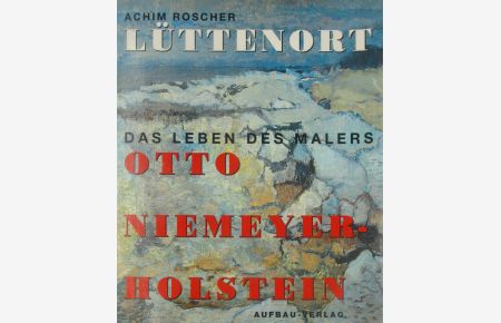 Lüttenort. Das Leben des Malers Otto Niemeyer-Holstein.