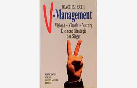 V- Management. Visions. Visuals. Victory. Die neue Strategie der Sieger