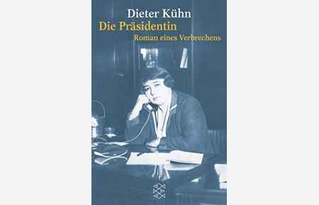 Die Präsidentin : Roman eines Verbrechens.   - Dieter Kühn / Fischer ; 15327