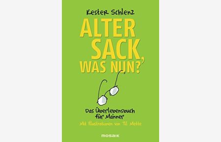Alter Sack, was nun? : das Überlebensbuch für Männer.   - Kester Schlenz. Mit Ill. von Til Mette / Mosaik bei Goldmann