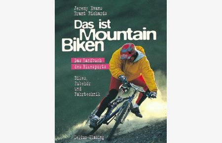 Das ist Mountainbiken : das Handbuch des Bikesports ; Bikes, Zubehör und Fahrtechnik.   - Jeremy Evans ; Brant Richards. [Aus dem Engl. von Carolin und Ulrich Stanciu]