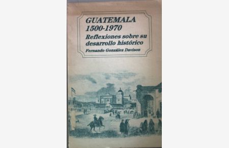Guatemala 1500-1970 (reflexiones sobre su desarrollo historico)
