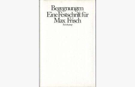 Begegnungen. Ein Festschrift für Max Frisch zum siebzigsten Geburtstag.