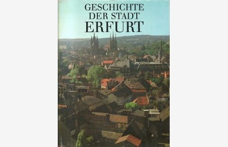 Geschichte der Stadt Erfurt. Hrsgg. im Auftrag des Rates der Stadt Erfurt.