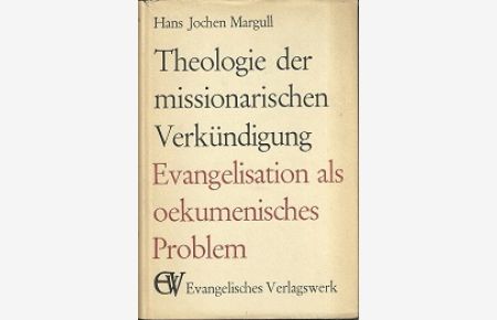 Theologie der missionarischen Verkündigung. Evangelisation als ökumenisches Problem.