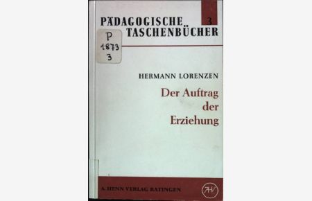 Der Auftrag der Erziehung: Zur pädagogischen Grundfrage nach dem Verhältnis von Mensch und Welt.   - Pädagogische Taschenbücher - Nr. 3.