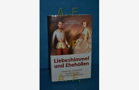 Liebeshimmel und Ehehöllen : Heiraten zwischen Habsburgern und Wittelsbachern