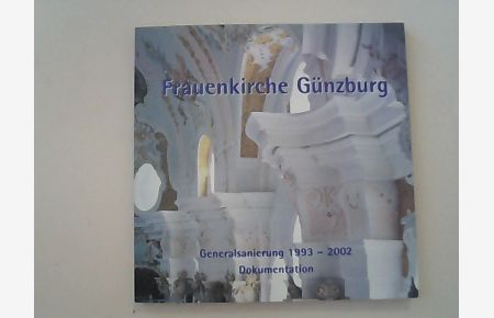 Frauenkirche Günzburg : Generalsanierung 1993 - 2002 ; Dokumentation zur Wiedereröffnung, 13. 10. 2002.   - Hrsg. vom Förderverein Frauenkirche Günzburg e.V.