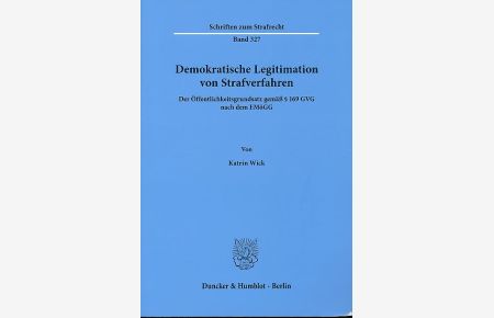 Demokratische Legitimation von Strafverfahren.   - Der Öffentlichkeitsgrundsatz gemäß § 169 GVG nach dem EMöGG. Schriften zum Strafrecht Band 327.