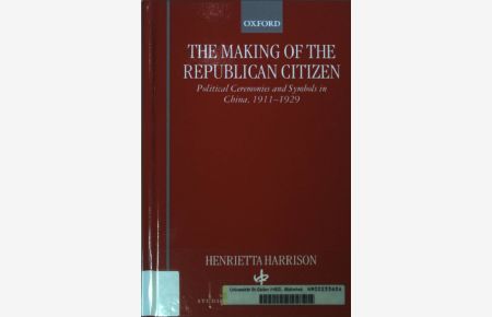 The Making of the Republican Citizen: Political Ceremonies and Symbols in China 1911-1929.