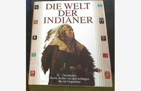 Die Welt der Indianer. Geschichte, Kunst, Kultur von den Anfängen bis zur Gegenwart.