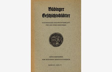 Büdinger Geschichtsblätter, Band VII (1970-71). Historisches Nachrichtenblatt für den ehemaligen Kreis Büdingen. Herausgegeben vom Büdinger Geschichtsverein.