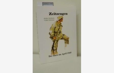 Zeitzeugen - der Harz im April 1945 / von Robby Zeitfuchs ; Volker Schirmer
