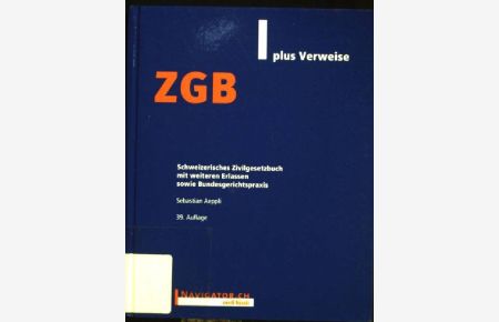 ZGB : plus Verweise : Schweizerisches Zivilgesetzbuch mit weiteren Erlassen sowie Bundesgerichtspraxis.   - Navigator.ch