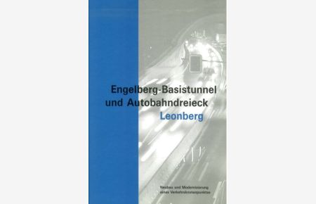 Engelberg-Basistunnel und Autobahndreieck Leonberg : Neubau und Modernisierung eines Verkehrsknotenpunktes.   - [Hrsg.: ARGE Engelberg in Zusammenarbeit mit dem Landesamt für Straßenwesen Baden-Württemberg]