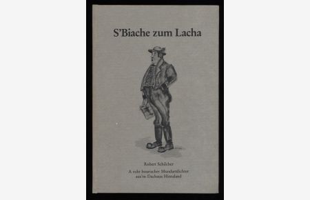 S'Biache zum Lacha. A echt boarischer Mundartdichter aus'm Dachaua Hintaland.