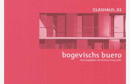 Bogevischs Buero : [Ausstellung 26. 01. 2007 - 09. 03. 2007].   - Glashaus_02. Hrsg. von Kristien Ring ; DAZ. [Texte Bogevischs Buero ...].