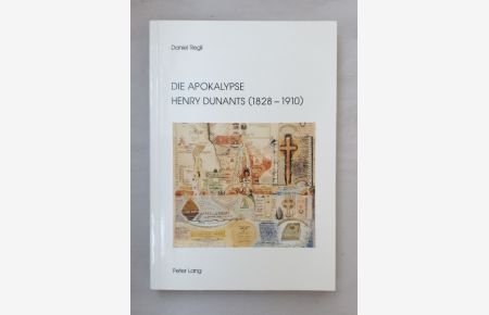 Die Apokalypse Henry Dunants (1828-1910): das Geschichtsbild des Rotkreuzgründers in der Tradition eschatologischer Naherwartung.