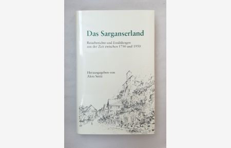 Das Sarganserland. Reiseberichte und Erzählungen aus der Zeit zwischen 1750 und 1950.