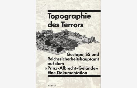 Topographie des Terrors.   - Gestapo, SS und Reichssicherheitshauptamt auf dem Prinz-Albrecht-Gelände.