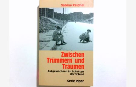 Zwischen Trümmern und Träumen : aufgewachsen im Schatten der Schuld.   - Sabine Reichel / Piper ; Bd. 1621