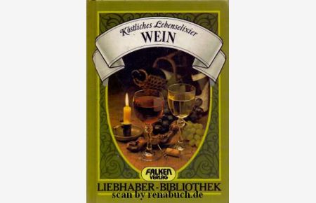 Köstliches Lebenselixier Wein.   - von Heinz Steffan / Liebhaber-Bibliothek