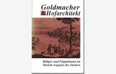 Goldmacher und Hofarchitekt. Böttger und Pöppelmann im Dienste Augusts des Starken,