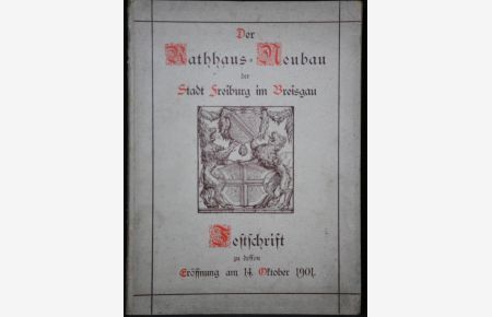Festschrift zur Eröffnung des Rathhaus-Neubaues der Stadt Freiburg im Breisgau. Mit einer geschichtlichen Einleitung von Stadtarchivar Peter Albert.