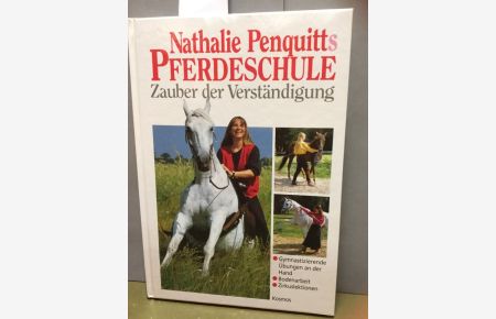 Nathalie Penquitts Pferdeschule: Zauber der Verständigung. Gymnastizierende Übungen an der Hand - Bodenarbeit - Zirkuslektionen.