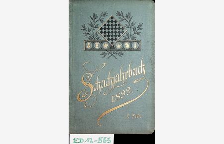 SCHACHJAHRBUCH 1899 - Schachjahrbuch für 1899. I. THEIL Das Londoner Schachturnier. - IX. Fortsetzung der Sammlung geistreicher Schachpartien.
