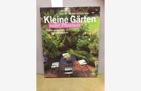 Kleine Gärten voller Phantasie: Raffiniert gestalten und stimmungsvoll bepflanzen  - lll. von Jürgen Becker