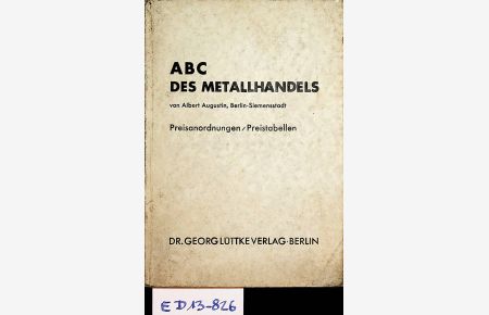 ABC des deutschen Metallhandels : [Preisanordnungen, Preistabellen] / [von Albert Augustin] (= Beiträge zur Wirtschaft, Wissenschaft und Technik der Metalle und ihrer Legierungen ; 14 )