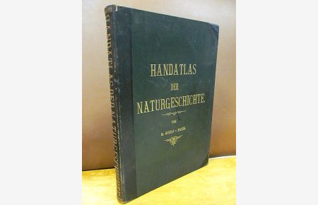 Grosser Handatlas der Naturgeschichte aller drei Reiche. Herausgegeben unter Mitwirkung hervorragender Künstler und Fachgelehrter.