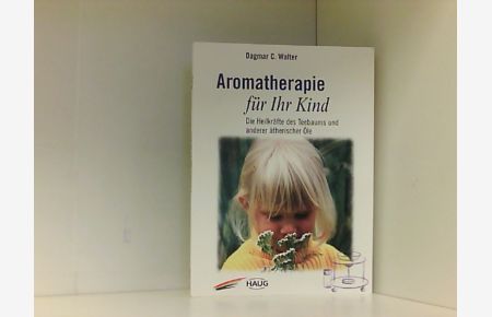 Aromatherapie für Ihr Kind. Die Heilkräfte des Teebaums und andere Ätherischen Öle