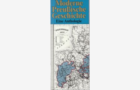 Moderne Preußische Geschichte 1648 - 1947. ( Komplett) Fakten und Daten. Kontroversen und Positionen. Meinungen und Urteile.   - Eine Anthologie.